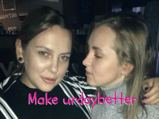 Make_urdaybetter
