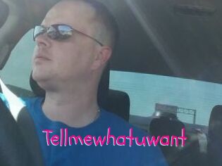 Tellmewhatuwant