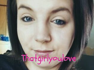 Thatgirlyoulove