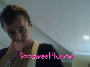 Toosweet4unow