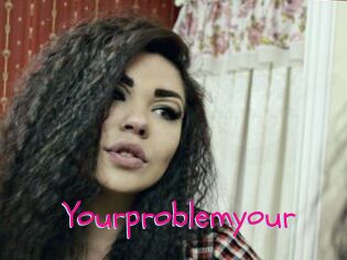 Yourproblemyour